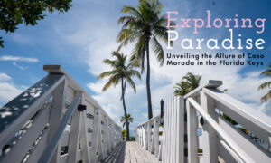 Exploring Paradise – Unveiling the Allure of Casa Morada in the Florida Keys